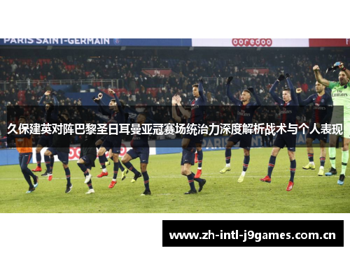 久保建英对阵巴黎圣日耳曼亚冠赛场统治力深度解析战术与个人表现 久保建英对阵巴黎圣日耳曼亚冠赛场统治力深度解析战术与个人表现